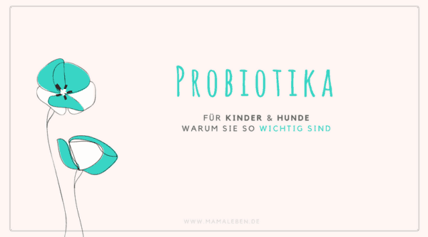 Warum Probiotika so wichtig sind - nicht nur für Kinder und Hunde