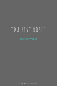 "Du bist böse" - #kindermund - was ein Kind sagt und meint, können zwei unterschiedliche Dinge sein. Wie wir mit Ablehnung umgehen und wie ich diese Sätze übersetze #mamaleben #kleinkind 