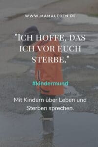 #kindermund - "Ich hoffe, das ich vor euch sterbe".  Vom Kloß im Hals und dem Gespräch. #lebenmitkindern #tod #sterben #trauer #gefühle #achtsamkeitmitkindern