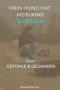 Mein Hund hat mein Kind gebissen - über Gefühle und Gedanken 