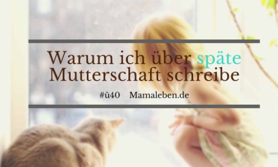 Warum ich über späte_Mutterschaft schreibe