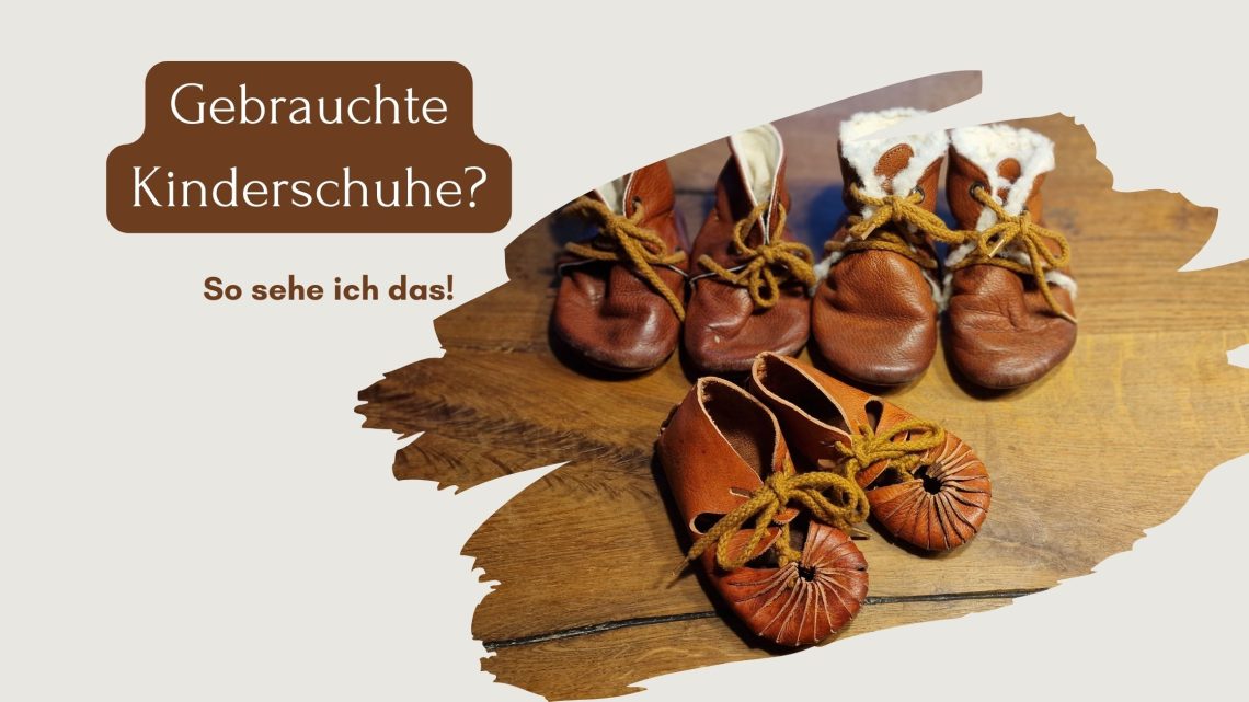 Gebrauchte_Kinderschuhe ja oder nein? So sehe ich das.