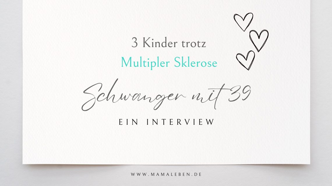 Schwanger mit 39 - 3 Kinder trotz Multipler Sklerose. Ein Interview