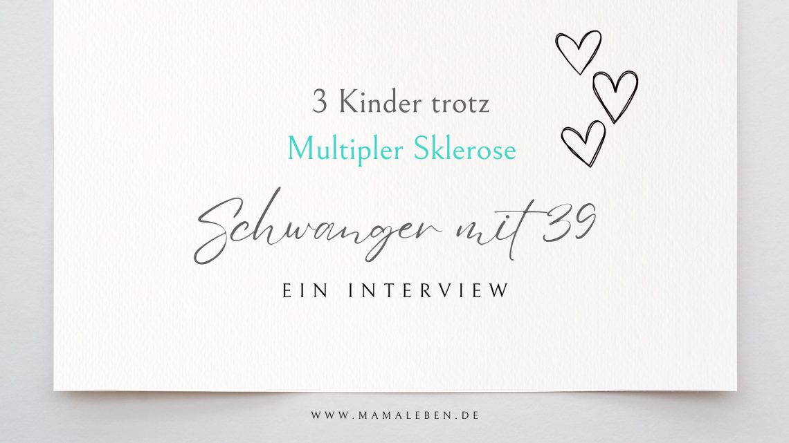 Schwanger mit 39 - 3 Kinder trotz Multipler Sklerose. Ein Interview