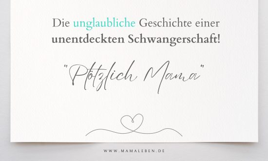 Plötzlich Mama! Schwanger ohne es zu wissen! Die unglaubliche Geschichte einer Schwangerschaft.